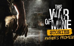 11 bit studios This War of Mine: Stories - Father's Promise